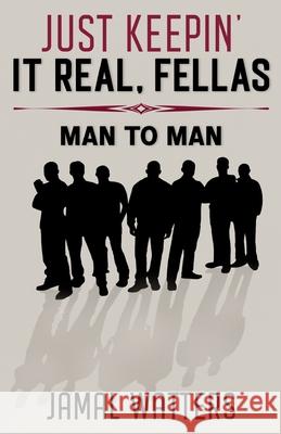 Just Keepin' It Real, Fellas: Man to Man Jamal Watters 9780578766768