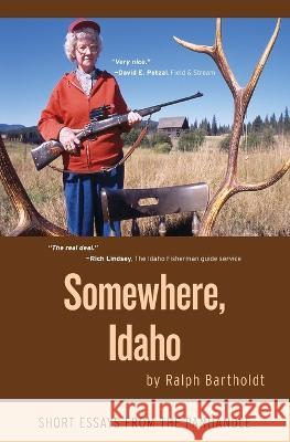 Somewhere, Idaho: Short Essays from the Panhandle Ralph Bartholdt   9780578767109 Grassy Mountain Press