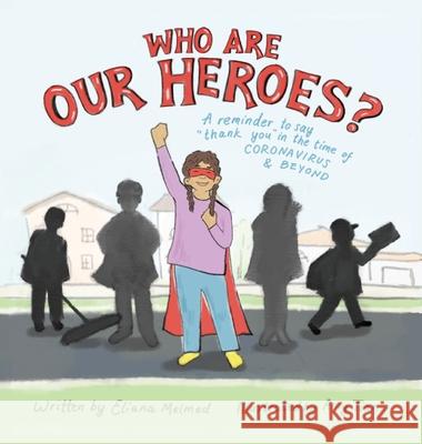 Who Are Our Heroes?: A Reminder to Say Thank You! in the Time of Coronavirus and Beyond Eliana Melmed Amy Tian 9780578767918 Eliana Melmed