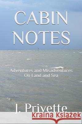 Cabin Notes: Adventures and Misadventures on Land and Sea J. Privette 9780578768403 Two Paddles Press