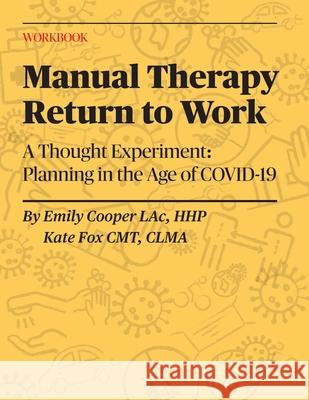 Manual Therapy Return to Work: A Thought Experiment: Planning in the Age of COVID-19 Kate Fox Emily Cooper 9780578768427