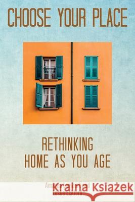 Choose Your Place: Rethinking Home As You Age Amanda Lamert Leslie Eckford 9780578768632 Lambert and Eckford