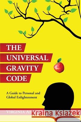 The Universal Gravity Code: A Guide to Personal and Global Enlightenment Virginia Adams 9780578770215 Virginia Adams Enterprises, Inc.