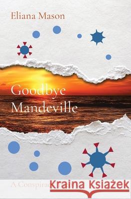 Goodbye Mandeville: A Conspiracy Theory Eliana Mason Daniel Yin 9780578770963