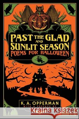 Past the Glad and Sunlit Season: Poems for Halloween K a Opperman, Dan Sauer, Lisa Morton 9780578771052 Jackanapes Press