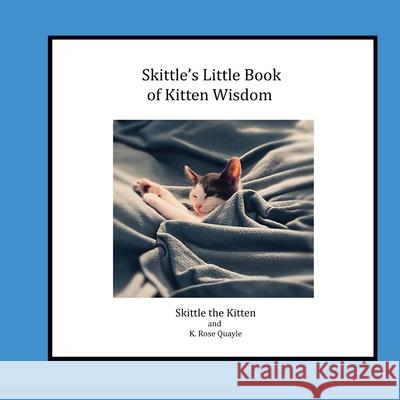 Skittle's Little Book of Kitten Wisdom K. Rose Quayle 9780578773919 Katherine R Quayle