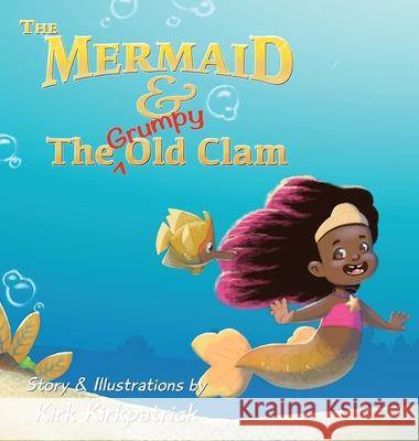 The Mermaid and the Grumpy Old Clam Lorenzo Kirk 9780578774657 Lorenzo Kirkpatrick