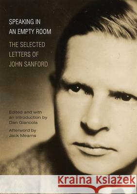 Speaking in an Empty Room: The Selected Letters of John Sanford John Sanford Dan Giancola Jack Mearns 9780578774725 Tough Poets Press