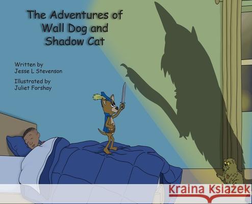 The Adventures of Wall Dog & Shadow Cat Jesse L. Stevenson 9780578774985 Wall Dog Publishing, LLC