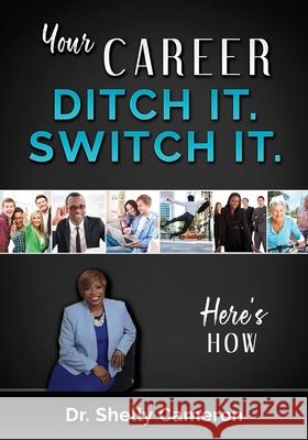 Your Career. Ditch It. Switch It: Here's How Shelly M. Cameron 9780578775043 Cameron Calder & Associates