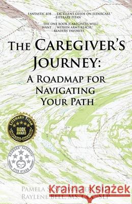 The Caregiver's Journey: A Roadmap for Navigating Your Path Pamela S Showalter, Raylene Bell 9780578775241 Bell Showalter Interests, LLC