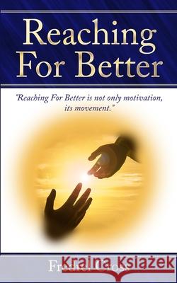 Reaching For Better Fredrel Cross 9780578776101 Reach for Better Publishing