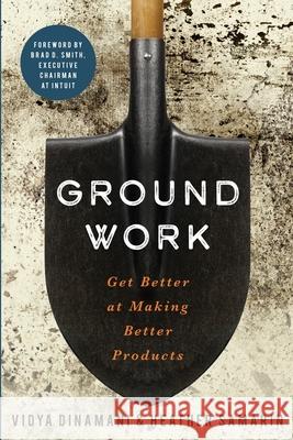 Groundwork: Get Better at Making Better Products Vidya Dinamani Heather Samarin 9780578776323