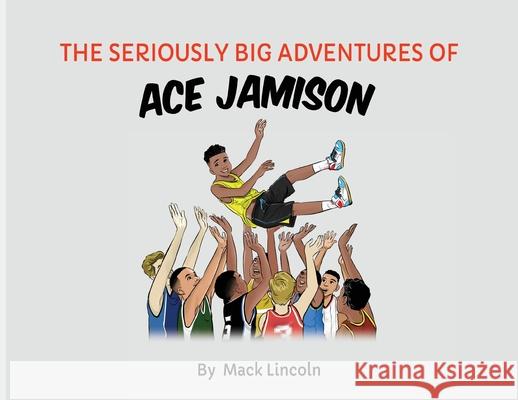 The Seriously Big Adventures of Ace Jamison Mack Lincoln 9780578776781