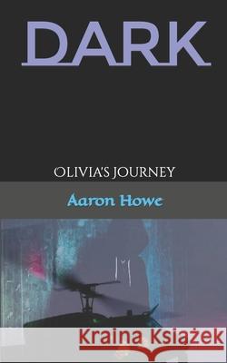 Dark: Olivia's Journey Aaron Howe 9780578777689 Aaron Howe Books