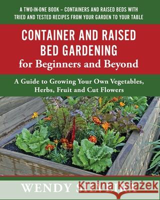 Container and Raised Bed Gardening for Beginners and Beyond Wendy Silveira 9780578778204 Wendy Silveira