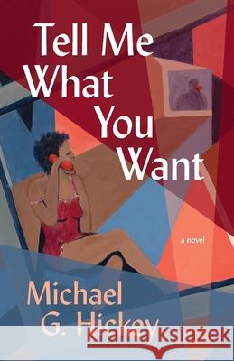 Tell Me What You Want Michael G. Hickey 9780578778914