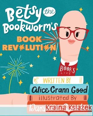 Betsy the Bookworm's Book Revolution Alice Cran Danielle Swick 9780578779027 Alice Crann Good