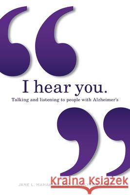 I hear you: Talking and listening to people with Alzheimer's (and other dementias) Jane Mahakian, Alyson Kuhn 9780578779607 Aging Matters Press