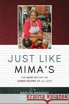 Just Like Mima's: The Heart Behind the Cuban Recipes We All Love Marilyn Marrero 9780578781488 Marilyn Marrero