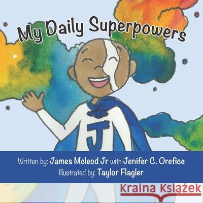 My Daily Superpowers Jenifer C. Orefice Taylor Flagler James, Jr. McLeod 9780578783048