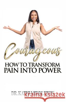 Courageous: How To Transform Pain Into Power Carla DuPont Kathi Middleton 9780578783277 Dr. Kathi Middleton