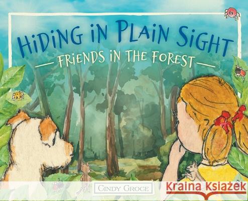 Hiding in Plain Sight - Friends in the Forest Cindy Groce 9780578784809 Cindy Groce