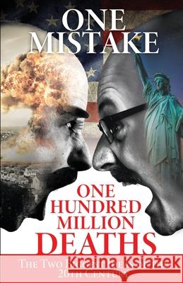 One Mistake, One Hundred Million Deaths: The Two Biggest Ideas of the 20th Century J Don Rogers 9780578785172 Methodical Press