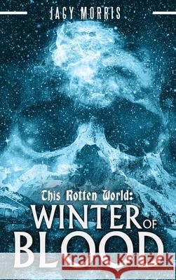 This Rotten World: Winter of Blood Jacy Morris 9780578785806 Jacy Morris