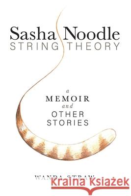 Sasha Noodle String Theory: A Memoir and Other Stories Wanda Straw 9780578785936