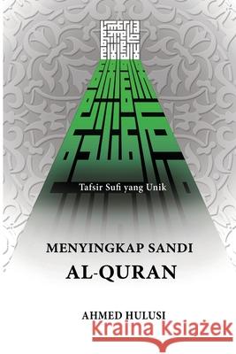 Menyingkap Sandi Al-Qur'an: Tafsir Sufi yang Unik Ahmed Hulusi T. J. Sagwiangsa 9780578787572