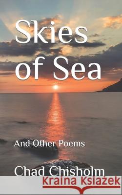 Skies of Sea: And Other Poems Chad Chisholm 9780578788463 Carolina Institute for Faith & Culture