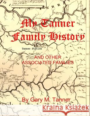 My Tanner Family History Gary M. Tanner 9780578789095