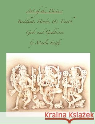 Art of the Divine; Buddhist, Hindu, and Earth Gods and Goddesses Marla Faith 9780578789231