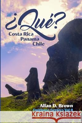 ¿Qué? Costa Rica, Panama, Chile: Footloose Geezers Volume II Allan Brown 9780578789255 Abcom Publishing