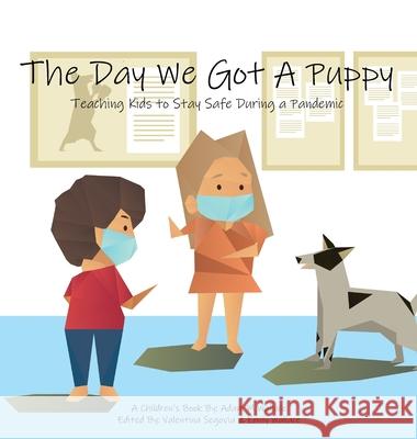 The Day We Got a Puppy: Teaching Kids to Stay Safe During a Pandemic Adam M. Wallace Emily Wallace Valentina Segovia 9780578789439 Adam Wallace