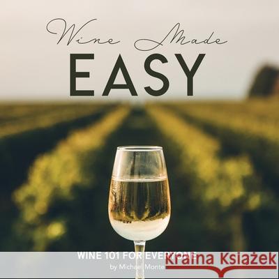 Wine Made Easy: Wine 101 For Everyone Michael Monte 9780578790060 Wine Doctor