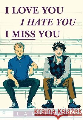 I Love You, I Hate You, I Miss You L. a. Michaels 9780578790138 LML Books