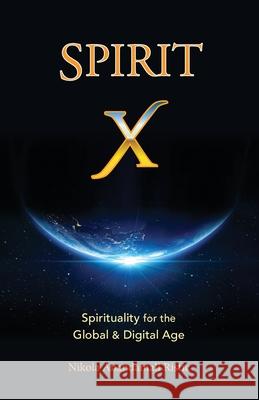 Spirit X: Spirituality for the Global and Digital Age - Basic Principles Nikola Anandamali Ristic 9780578790176 Nikola Anandamali Ristic