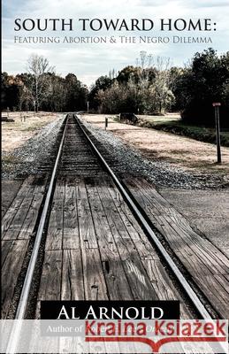 South Toward Home: Featuring Abortion & The Negro Dilemma Arnold, Al 9780578790671 Orderlyforlee