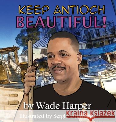 Keep Antioch Beautiful! Wade Harper Sergio Drumond 9780578792163 Antioch Chronicle Publishing