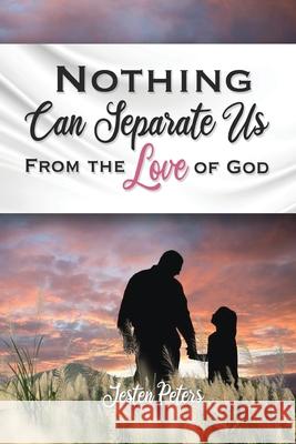 Nothing Can Separate Us from the Love of God Jesten Peters 9780578792866 Keys of Authority Ministries, Inc.
