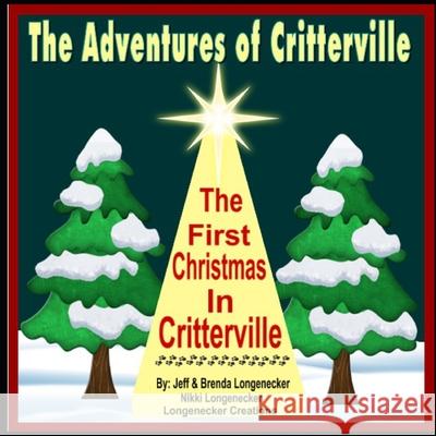 The Adventures of Critterville: The First Christmas In Critterville Brenda Longenecker Jeff Longenecker 9780578793467 Jeffrey Longenecker