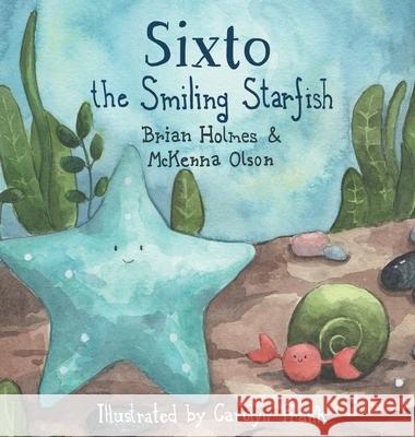 Sixto the Smiling Starfish Brian Holmes McKenna Olson 9780578794419 Myrtlewood Press