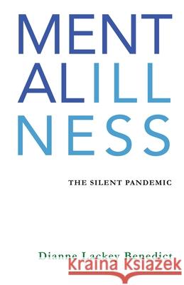 Mental Illness: The Silent Pandemic Dianne L. Benedict Carolyn B. Fraser 9780578796383 Dianne Lackey Benedict