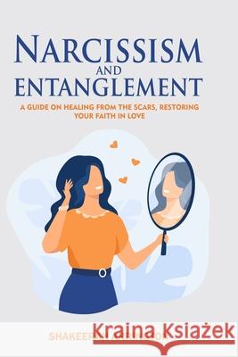 Narcissism and Entanglement: Healing from Narcissistic abuse Shakeerah Arrington 9780578797335