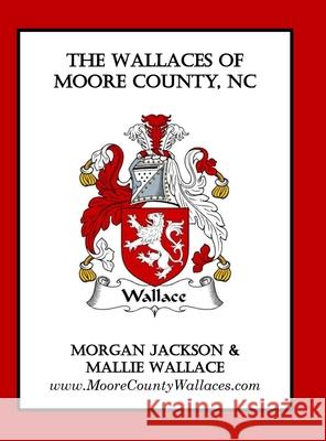 The Wallaces of Moore County, NC Morgan Jackson Mallie Wallace 9780578797533