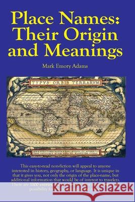 Place Names: Their Origin and Meanings: Their Origin and Meanings: Their Origin and Meanings: Their Origin and Meanings: Their Orig Mark E. Adams 9780578798752