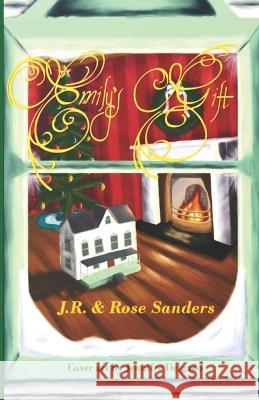 Emily\'s Gift: A Tale of a Christmas Present, and a Christmas Past Rose Sanders J. R. Sanders 9780578799391 J.R. Sanders