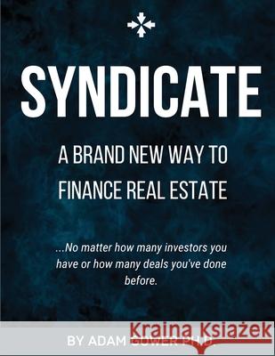 Syndicate: A Brand New Way to Finance Real Estate Adam Gower 9780578799506 Gowercrowd